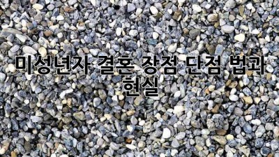 미성년자 결혼: 장점, 단점, 법과 현실